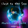 Close to the Sun - Make You Smile - Single